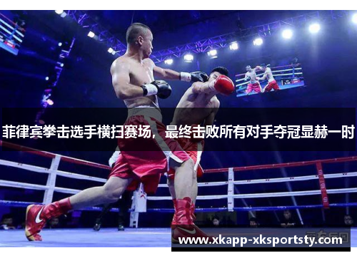 菲律宾拳击选手横扫赛场，最终击败所有对手夺冠显赫一时