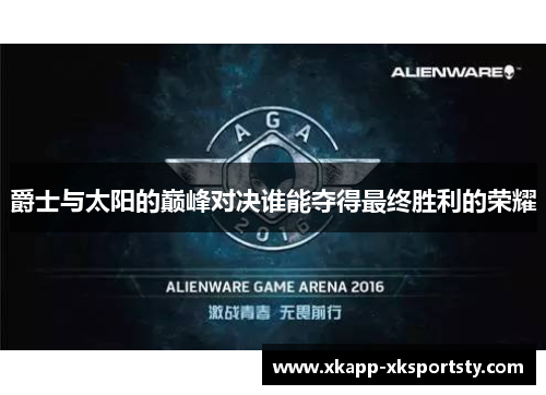 爵士与太阳的巅峰对决谁能夺得最终胜利的荣耀