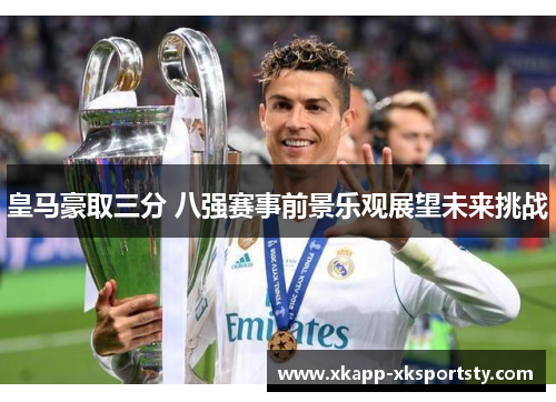 皇马豪取三分 八强赛事前景乐观展望未来挑战