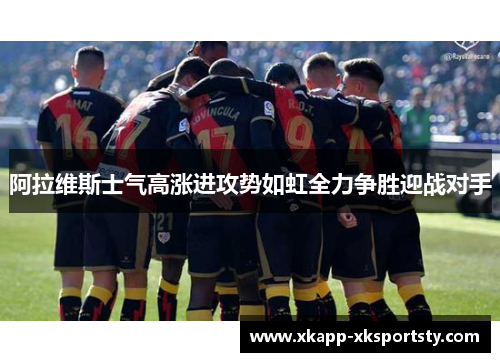 阿拉维斯士气高涨进攻势如虹全力争胜迎战对手