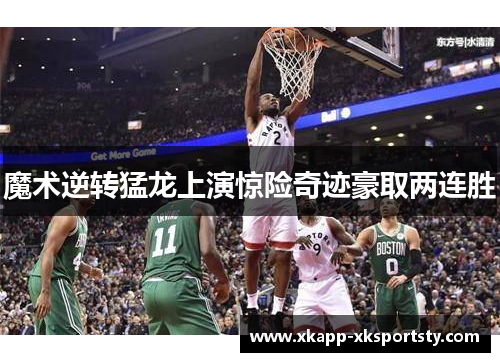 魔术逆转猛龙上演惊险奇迹豪取两连胜