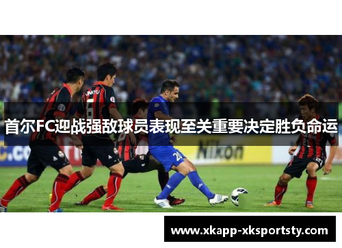 首尔FC迎战强敌球员表现至关重要决定胜负命运