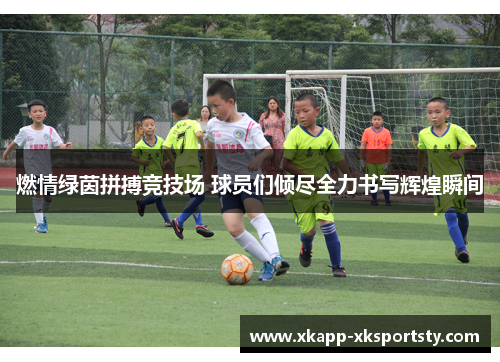 燃情绿茵拼搏竞技场 球员们倾尽全力书写辉煌瞬间