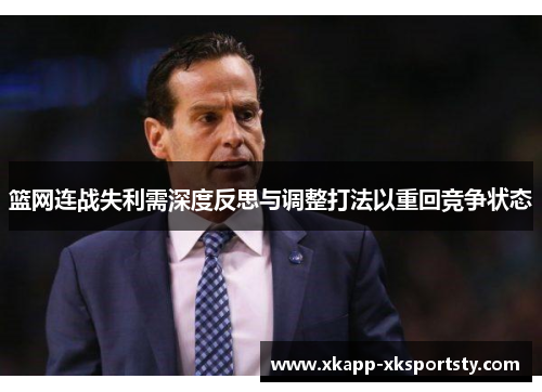 篮网连战失利需深度反思与调整打法以重回竞争状态