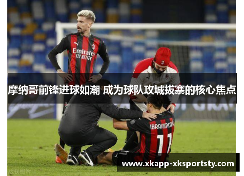 摩纳哥前锋进球如潮 成为球队攻城拔寨的核心焦点