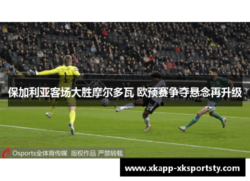 保加利亚客场大胜摩尔多瓦 欧预赛争夺悬念再升级