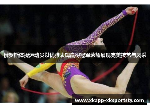 俄罗斯体操运动员以优雅表现赢得冠军荣耀展现完美技艺与风采