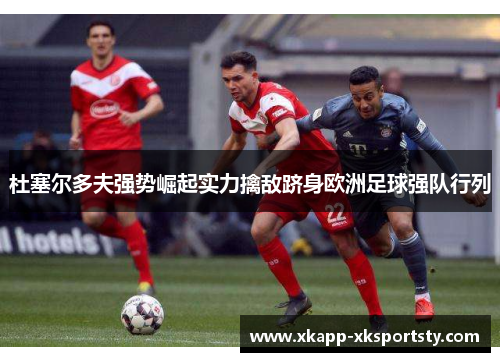 杜塞尔多夫强势崛起实力擒敌跻身欧洲足球强队行列